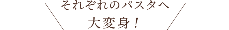 それぞれのパスタへ